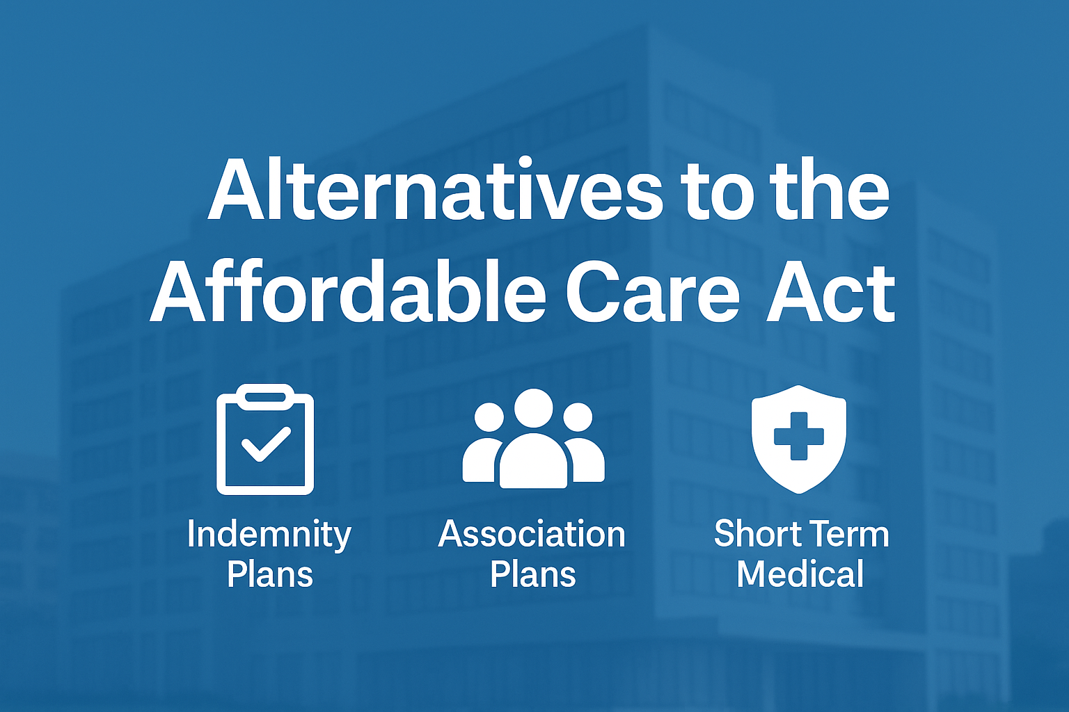 Header image for Do It For Me Insurance blog article “Alternatives to the Affordable Care Act,” showing modern hospital and icons labeled Indemnity Plans, Association Plans, and Short Term Medical.